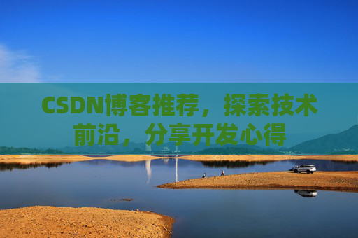 CSDN博客推荐,探索技术前沿,分享开发心得